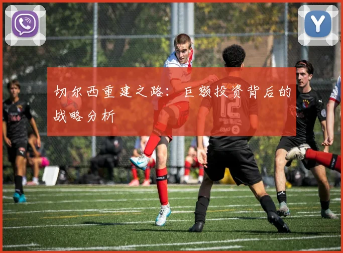 切尔西重建之路：巨额投资背后的战略分析