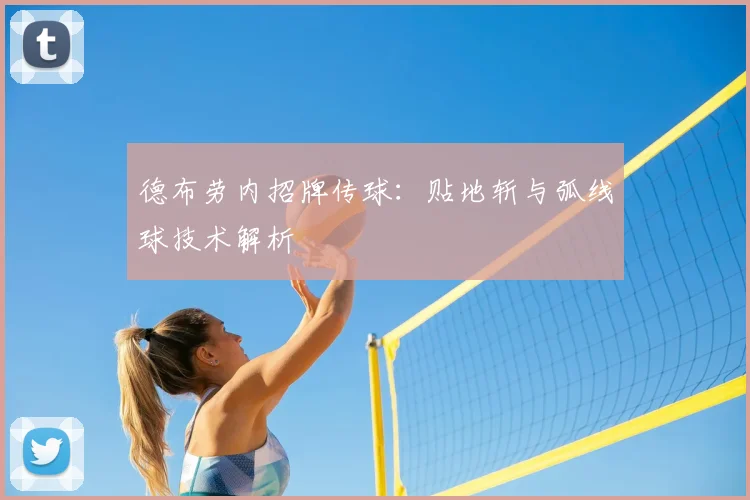 德布劳内招牌传球：贴地斩与弧线球技术解析