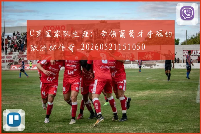 C罗国家队生涯：带领葡萄牙夺冠的欧洲杯传奇_20260521151050