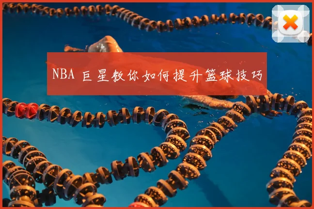 NBA 巨星教你如何提升篮球技巧