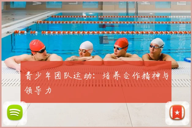 青少年团队运动：培养合作精神与领导力