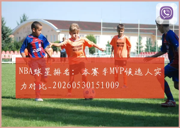 NBA球星排名:本赛季MVP候选人实力对比_20260530151009