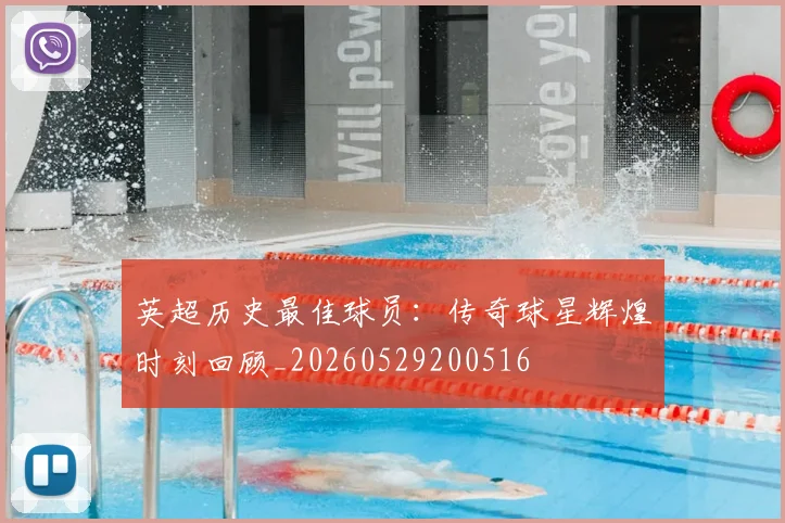 英超历史最佳球员：传奇球星辉煌时刻回顾_20260529200516