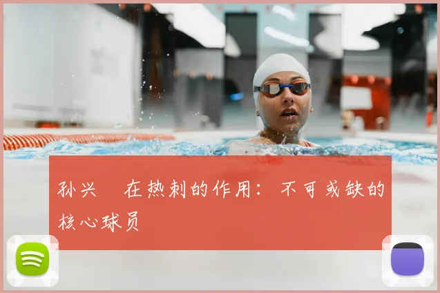 孙兴慜在热刺的作用：不可或缺的核心球员